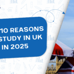Top 10 Reasons to Study in UK in 2025
