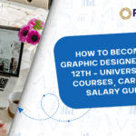 How to Become a Graphic Designer After 12th – Universities, Courses, Career & Salary Guide